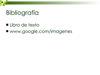 Bibliografía Libro de texto www.google.com/imagenes 