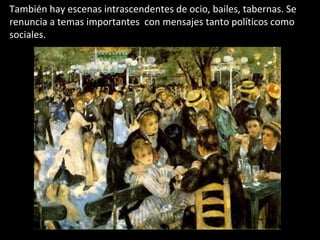 También hay escenas intrascendentes de ocio, bailes, tabernas. Se
renuncia a temas importantes con mensajes tanto políticos como
sociales.
 
