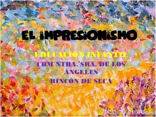 EDUCACIÓN INFANTIL
CBM NTRA. SRA. DE LOS
ÁNGELES
RINCÓN DE SECA