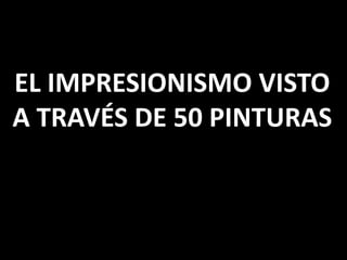 EL IMPRESIONISMO VISTO A TRAVÉS DE 50 PINTURAS 