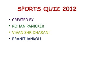 SPORTS QUIZ 2012 ,[object Object],[object Object],[object Object],[object Object]