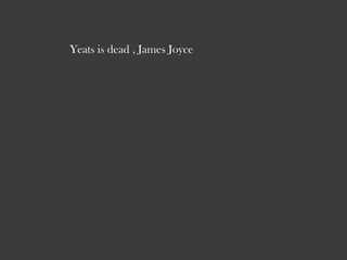 Yeats is dead , James Joyce
 