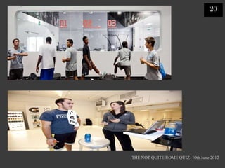 20




THE NOT QUITE ROME QUIZ- 10th June 2012
 