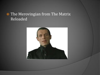  The Merovingian from The Matrix
Reloaded
 