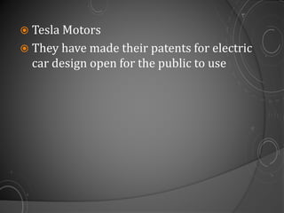  Tesla Motors
 They have made their patents for electric
car design open for the public to use
 