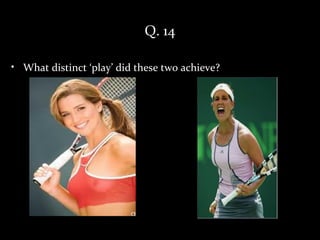 Q. 14

• What distinct ‘play’ did these two achieve?
 