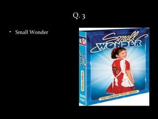 Q. 3

• Small Wonder
 