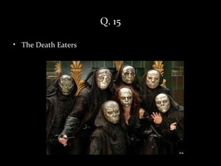 Q. 15

• The Death Eaters
 
