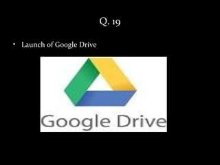 Q. 19

• Launch of Google Drive
 