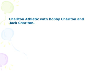 Charlton Athletic with Bobby Charlton and Jack Charlton.   