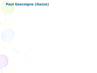 Paul Gascoigne (Gazza) 