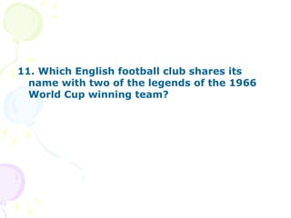 11. Which English football club shares its name with two of the legends of the 1966 World Cup winning team? 