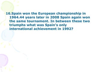 16.Spain won the European championship in 1964.44 years later in 2008 Spain again won the same tournament. In between these two triumphs what was Spain's only international achievement in 1992? 