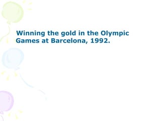 Winning the gold in the Olympic Games at Barcelona, 1992. 