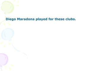 Diego Maradona played for these clubs. 