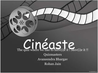 Cinéaste The quiz wherewelike to mov(i)e it ! Mov(i)e it !! Quizmasters AvaneendraBhargav Rohan Jain 