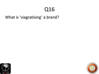 Q16
What is ‘viagratising’ a brand?
 