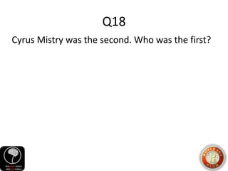 Q18
Cyrus Mistry was the second. Who was the first?
 