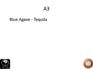 A3
Blue Agave - Tequila
 
