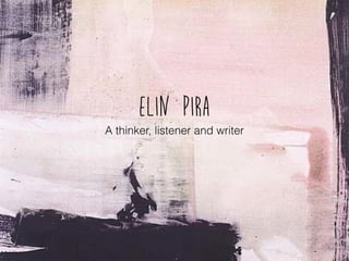 Elin Pira
A thinker, listener and writer
 
