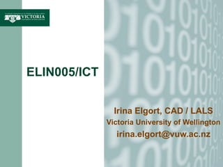 ELIN005/ICT


                Irina Elgort, CAD / LALS
              Victoria University of Wellington
                irina.elgort@vuw.ac.nz
 