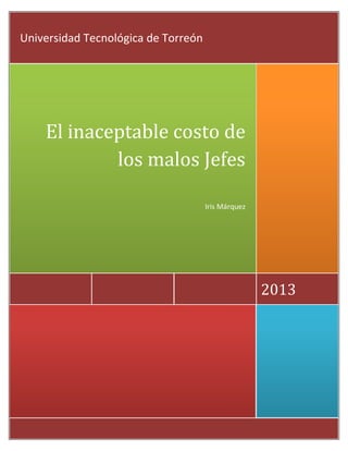 2013
El inaceptable costo de
los malos Jefes
Iris Márquez
Universidad Tecnológica de Torreón
 