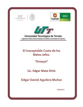 El Inaceptable Costo de los
Malos Jefes.
“Ensayo”
Lic. Edgar Mata Ortiz
Edgar Daniel Aguilera Muñoz
09/09/2013
 
