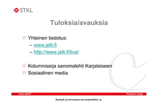 Tuloksia/avauksia

Yhteinen tiedotus:
 – www.jelli.fi
 – http://www.jelli.fi/live/

Kolumnisarja sanomalehti Karjalaiseen
...