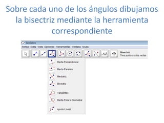 Sobre cada uno de los ángulos dibujamos
  la bisectriz mediante la herramienta
             correspondiente
 