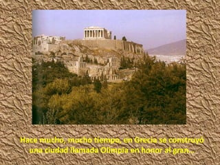 Hace mucho, mucho tiempo, en Grecia se construyó
una ciudad llamada Olimpia en honor al gran…
 