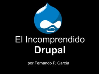 El Incomprendido  Drupal por Fernando P. García   