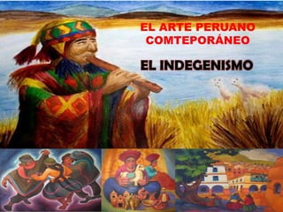 EL ARTE PERUANO
COMTEPORÁNEO
EL INDEGENISMO
 