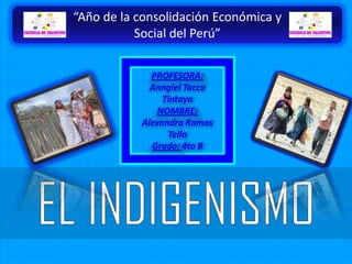 “Año de la consolidación Económica y
           Social del Perú”


             PROFESORA:
             Anngiel Tacca
                Tintaya
               NOMBRE:
           Alexandra Ramos
                 Tello
             Grado: 4to B
 