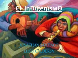 Єŀ ĮηÐϊĝeηϊsмΘ
JONATHAN SANTIAGO
LUGO CALDERóN
 