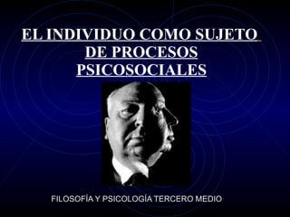 EL INDIVIDUO COMO SUJETO   DE PROCESOS PSICOSOCIALES FILOSOFÍA Y PSICOLOGÍA TERCERO MEDIO 
