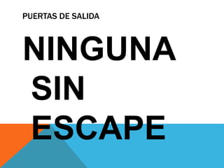 PUERTAS DE SALIDA
NINGUNA
SIN
ESCAPE
 