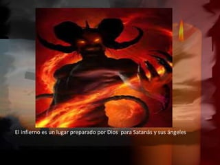El infierno es un lugar preparado por Dios para Satanás y sus ángeles
 