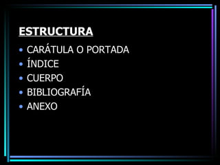 ESTRUCTURA CARÁTULA O PORTADA ÍNDICE CUERPO BIBLIOGRAFÍA ANEXO 