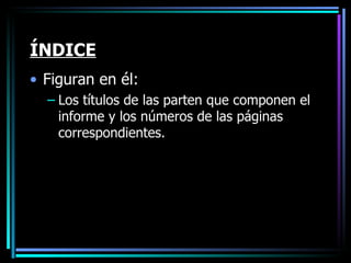 ÍNDICE Figuran en él: Los títulos de las parten que componen el informe y los números de las páginas correspondientes. 