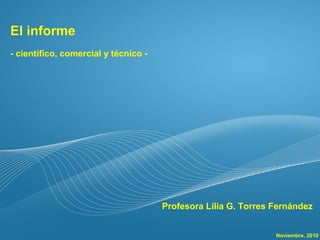 Page  1
El informe
- científico, comercial y técnico -
Profesora Lilia G. Torres Fernández
Noviembre, 2010
 
