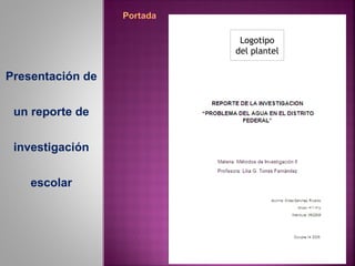Logotipo
                  del plantel

Presentación de


 un reporte de


 investigación


    escolar
 