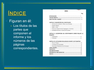 ÍNDICE
• Figuran en él:
– Los títulos de las
partes que
componen el
informe y los
números de las
páginas
correspondientes.
 
