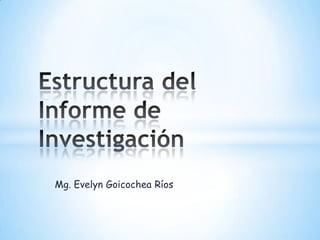 Mg. Evelyn Goicochea Ríos Estructura del Informe de Investigación 