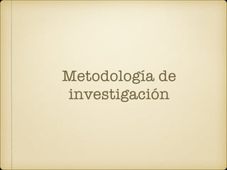 Metodología de
investigación
 
