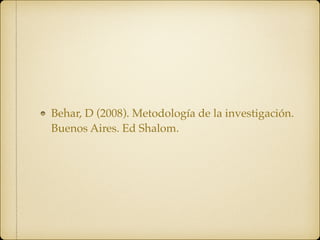 Behar, D (2008). Metodología de la investigación.
Buenos Aires. Ed Shalom.
 