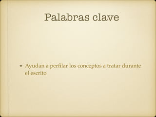 Palabras clave
Ayudan a perﬁlar los conceptos a tratar durante
el escrito
 
