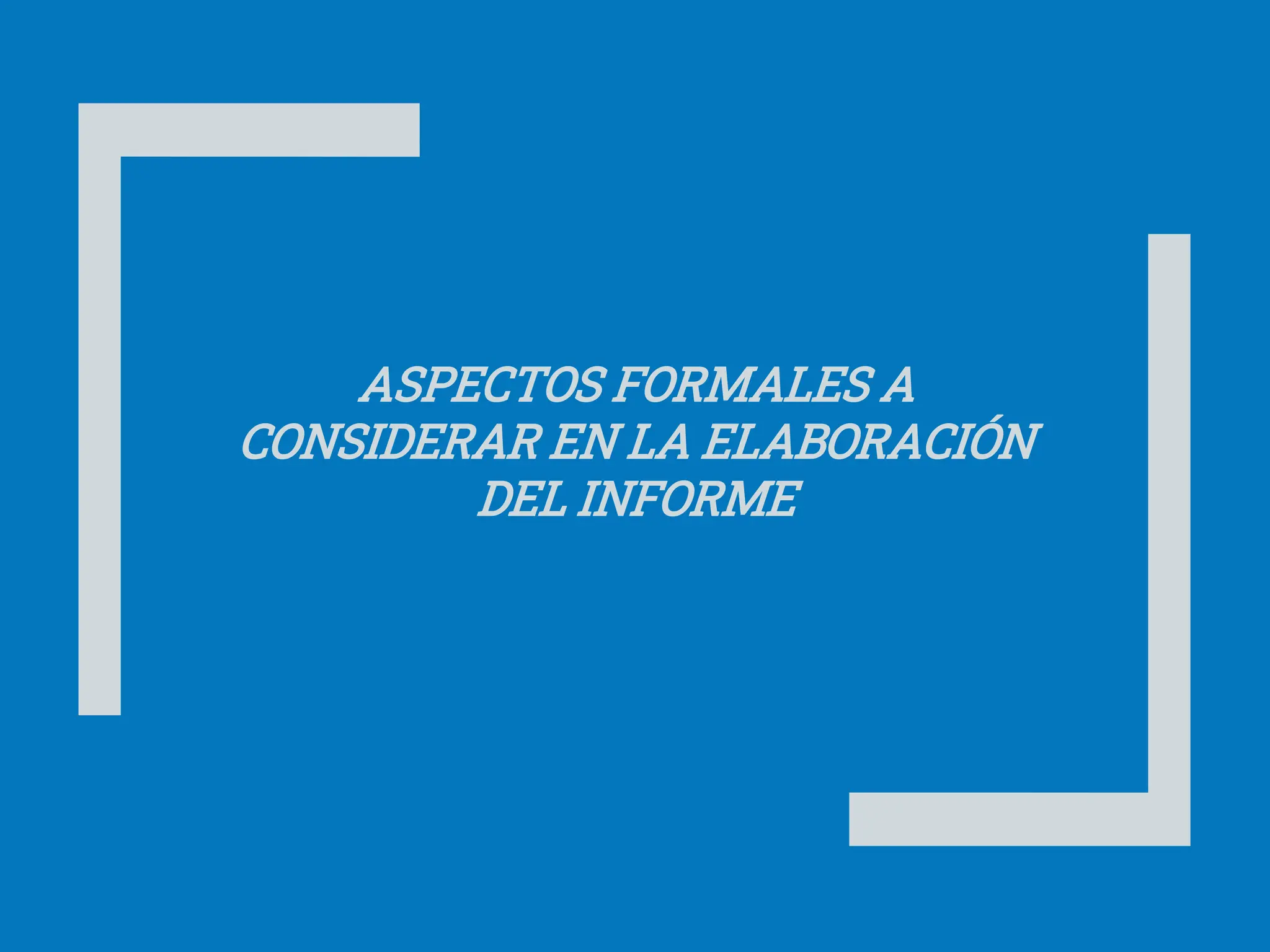 ASPECTOS FORMALES A
CONSIDERAR EN LA ELABORACIÓN
DEL INFORME
 