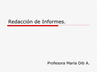 Redacción de Informes. Profesora María Dib A.  