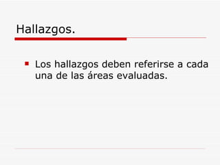 Hallazgos. Los hallazgos deben referirse a cada una de las áreas evaluadas.  