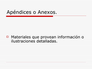 Apéndices o Anexos. Materiales que provean información o ilustraciones detalladas. 